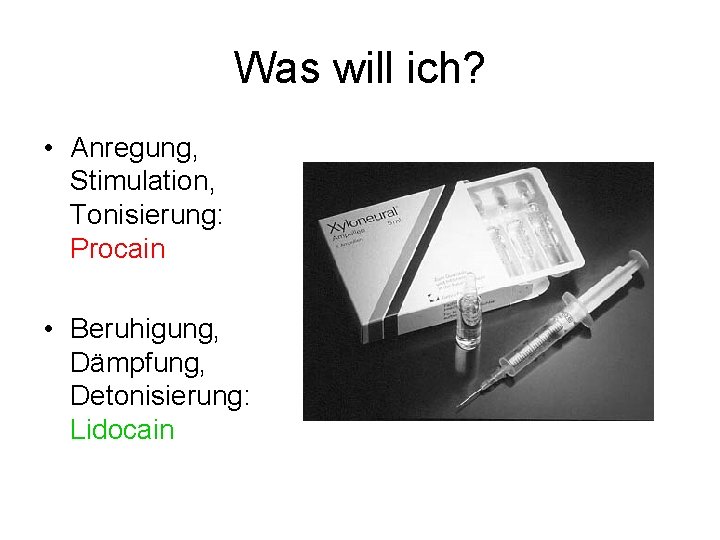 Was will ich? • Anregung, Stimulation, Tonisierung: Procain • Beruhigung, Dämpfung, Detonisierung: Lidocain 