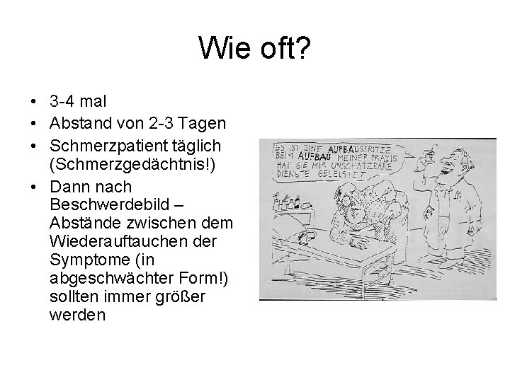 Wie oft? • 3 -4 mal • Abstand von 2 -3 Tagen • Schmerzpatient