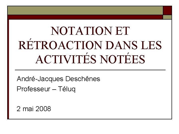 NOTATION ET RÉTROACTION DANS LES ACTIVITÉS NOTÉES André-Jacques Deschênes Professeur – Téluq 2 mai