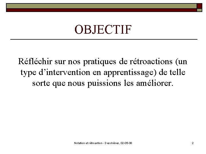 OBJECTIF Réfléchir sur nos pratiques de rétroactions (un type d’intervention en apprentissage) de telle