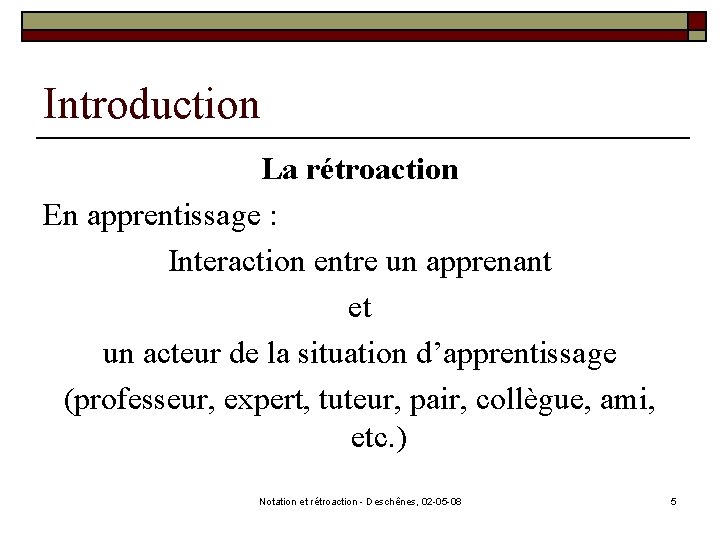 Introduction La rétroaction En apprentissage : Interaction entre un apprenant et un acteur de