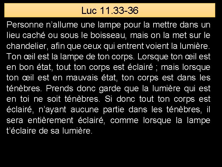 Luc 11. 33 -36 Personne n’allume une lampe pour la mettre dans un lieu Luc 11. 33 -36 Personne n’allume une lampe pour la mettre dans un lieu