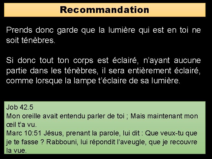 Recommandation Prends donc garde que la lumière qui est en toi ne soit ténèbres. Recommandation Prends donc garde que la lumière qui est en toi ne soit ténèbres.
