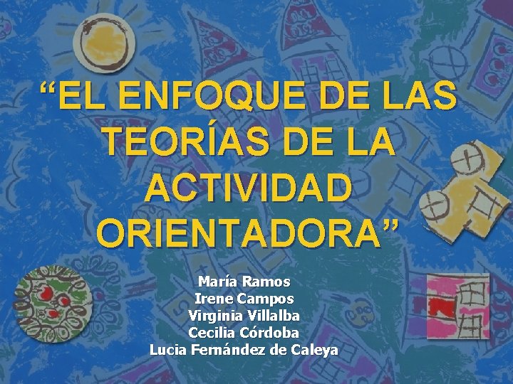 “EL ENFOQUE DE LAS TEORÍAS DE LA ACTIVIDAD ORIENTADORA” María Ramos Irene Campos Virginia “EL ENFOQUE DE LAS TEORÍAS DE LA ACTIVIDAD ORIENTADORA” María Ramos Irene Campos Virginia
