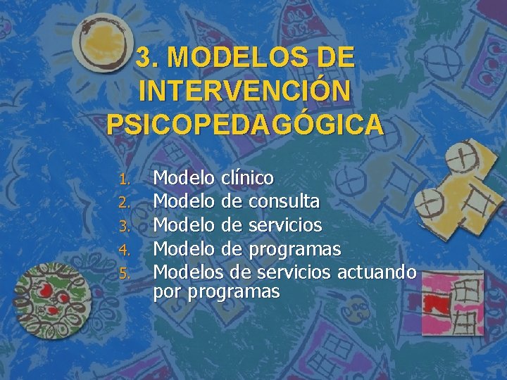3. MODELOS DE INTERVENCIÓN PSICOPEDAGÓGICA 1. 2. 3. 4. 5. Modelo clínico Modelo de 3. MODELOS DE INTERVENCIÓN PSICOPEDAGÓGICA 1. 2. 3. 4. 5. Modelo clínico Modelo de