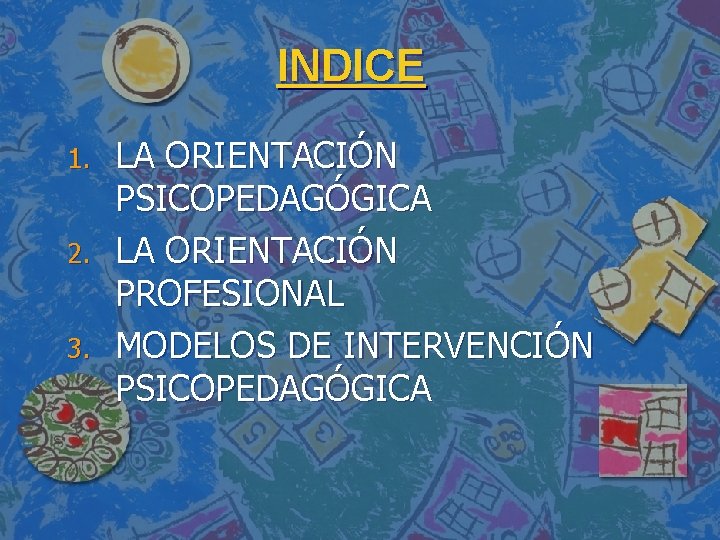 INDICE 1. 2. 3. LA ORIENTACIÓN PSICOPEDAGÓGICA LA ORIENTACIÓN PROFESIONAL MODELOS DE INTERVENCIÓN PSICOPEDAGÓGICA INDICE 1. 2. 3. LA ORIENTACIÓN PSICOPEDAGÓGICA LA ORIENTACIÓN PROFESIONAL MODELOS DE INTERVENCIÓN PSICOPEDAGÓGICA