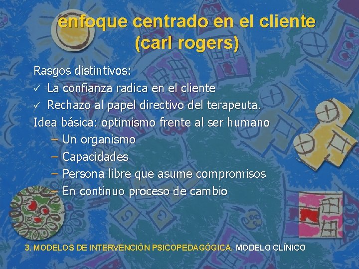 enfoque centrado en el cliente (carl rogers) Rasgos distintivos: ü La confianza radica en enfoque centrado en el cliente (carl rogers) Rasgos distintivos: ü La confianza radica en