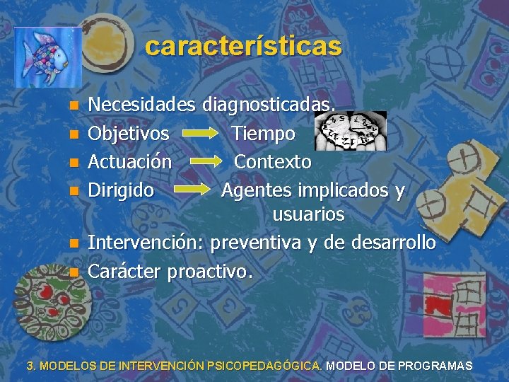 características n n n Necesidades diagnosticadas. Objetivos Tiempo Actuación Contexto Dirigido Agentes implicados y características n n n Necesidades diagnosticadas. Objetivos Tiempo Actuación Contexto Dirigido Agentes implicados y