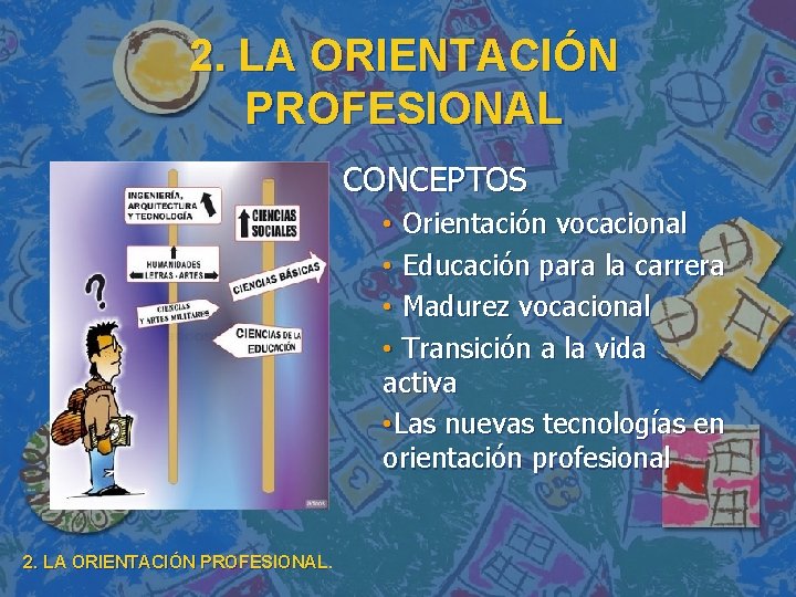 2. LA ORIENTACIÓN PROFESIONAL CONCEPTOS • Orientación vocacional • Educación para la carrera • 2. LA ORIENTACIÓN PROFESIONAL CONCEPTOS • Orientación vocacional • Educación para la carrera •