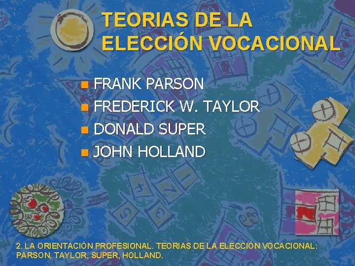 TEORIAS DE LA ELECCIÓN VOCACIONAL FRANK PARSON n FREDERICK W. TAYLOR n DONALD SUPER TEORIAS DE LA ELECCIÓN VOCACIONAL FRANK PARSON n FREDERICK W. TAYLOR n DONALD SUPER