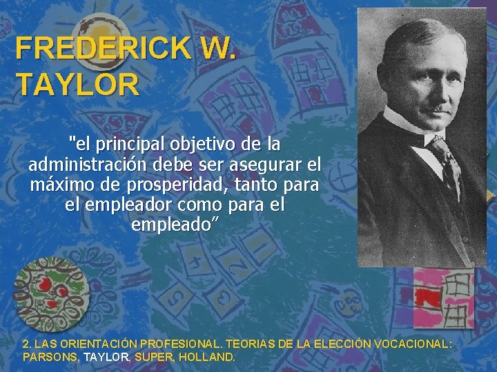FREDERICK W. TAYLOR "el principal objetivo de la administración debe ser asegurar el máximo FREDERICK W. TAYLOR "el principal objetivo de la administración debe ser asegurar el máximo