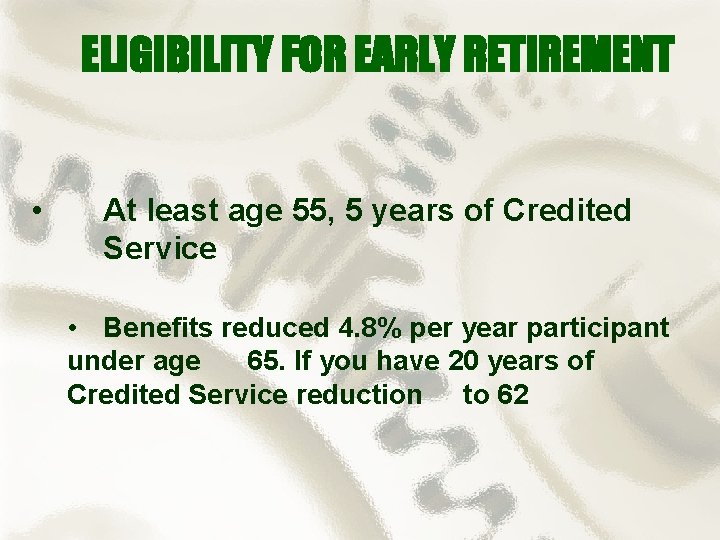 ELIGIBILITY FOR EARLY RETIREMENT • At least age 55, 5 years of Credited Service