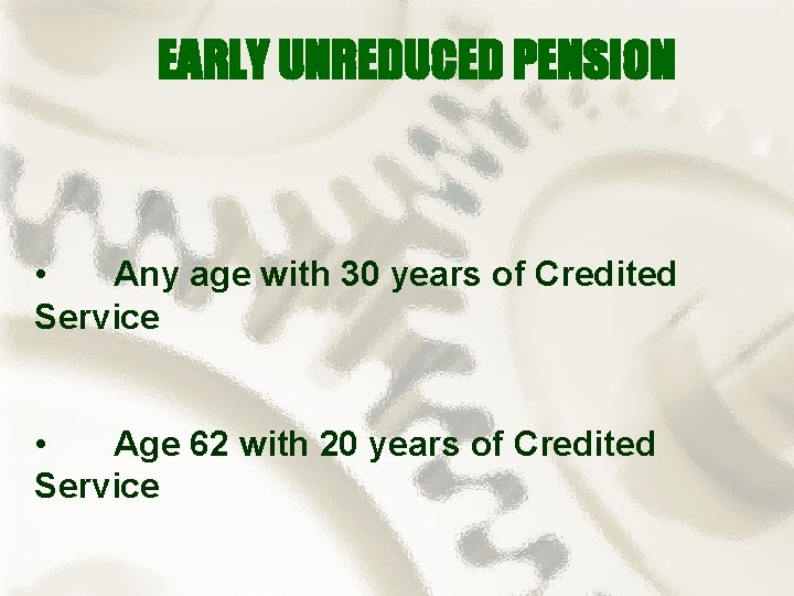 EARLY UNREDUCED PENSION • Any age with 30 years of Credited Service • Age