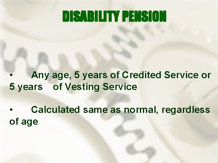 DISABILITY PENSION • Any age, 5 years of Credited Service or 5 years of