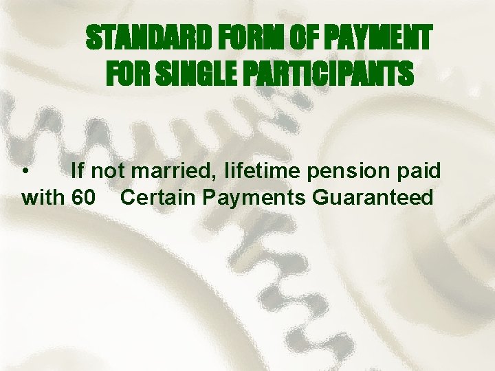 STANDARD FORM OF PAYMENT FOR SINGLE PARTICIPANTS • If not married, lifetime pension paid