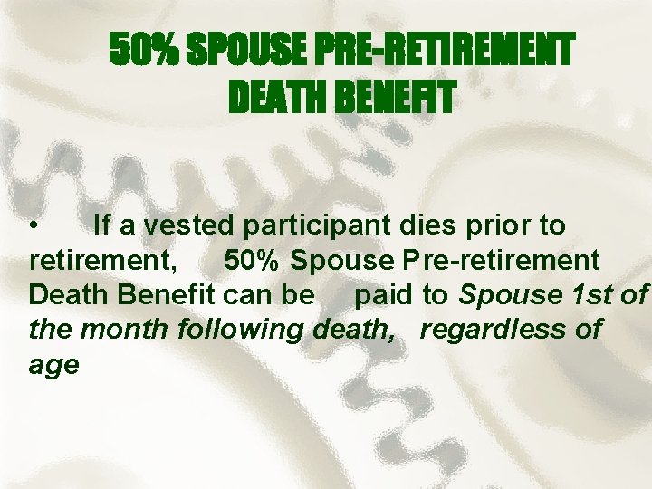 50% SPOUSE PRE-RETIREMENT DEATH BENEFIT • If a vested participant dies prior to retirement,