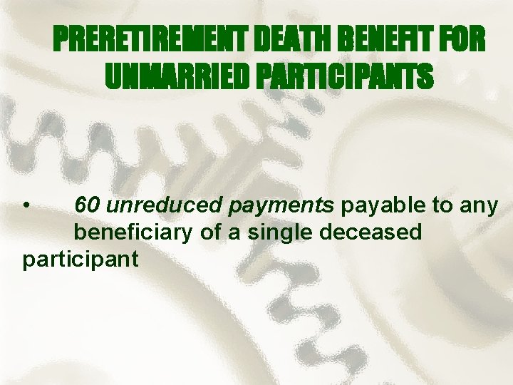 PRERETIREMENT DEATH BENEFIT FOR UNMARRIED PARTICIPANTS • 60 unreduced payments payable to any beneficiary