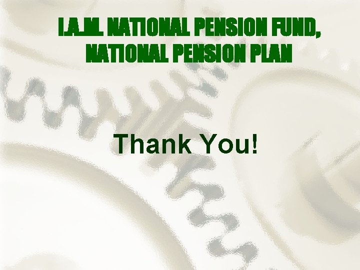 I. A. M. NATIONAL PENSION FUND, NATIONAL PENSION PLAN Thank You! 