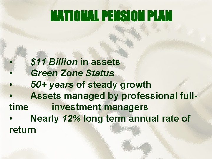 NATIONAL PENSION PLAN • $11 Billion in assets • Green Zone Status • 50+
