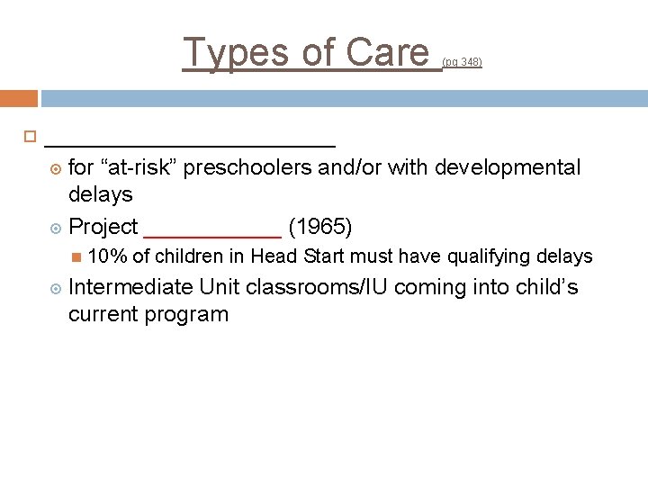 Types of Care (pg 348) __________ for “at-risk” preschoolers and/or with developmental delays Project Types of Care (pg 348) __________ for “at-risk” preschoolers and/or with developmental delays Project