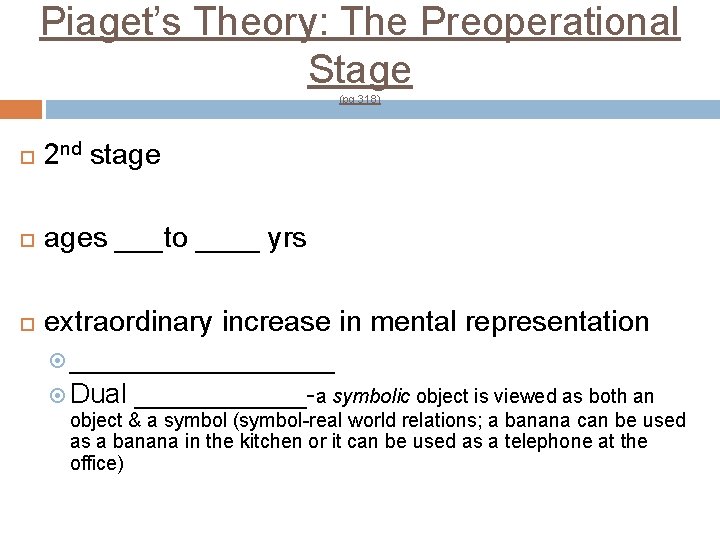 Piaget’s Theory: The Preoperational Stage (pg 318) 2 nd stage ages ___to ____ yrs Piaget’s Theory: The Preoperational Stage (pg 318) 2 nd stage ages ___to ____ yrs