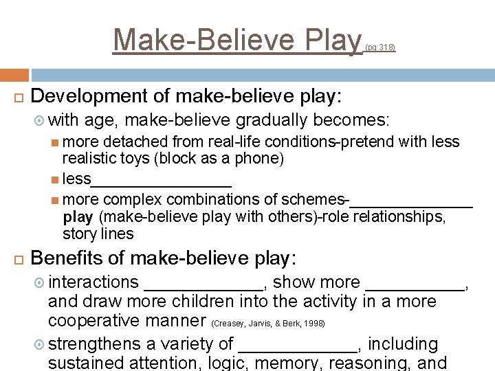 Make-Believe Play (pg 318) Development of make-believe play: with age, make-believe gradually becomes: more Make-Believe Play (pg 318) Development of make-believe play: with age, make-believe gradually becomes: more