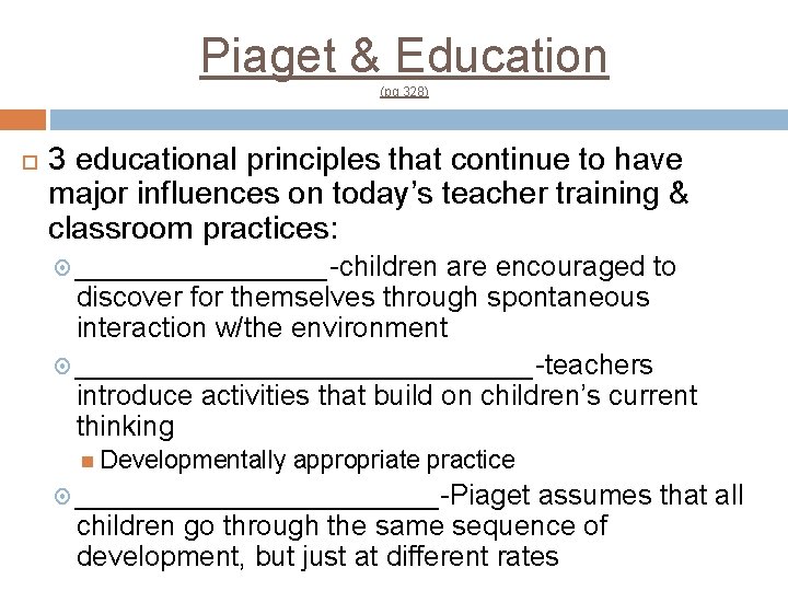 Piaget & Education (pg 328) 3 educational principles that continue to have major influences Piaget & Education (pg 328) 3 educational principles that continue to have major influences