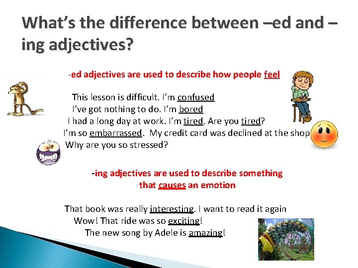 What’s the difference between –ed and – ing adjectives? -ed adjectives are used to