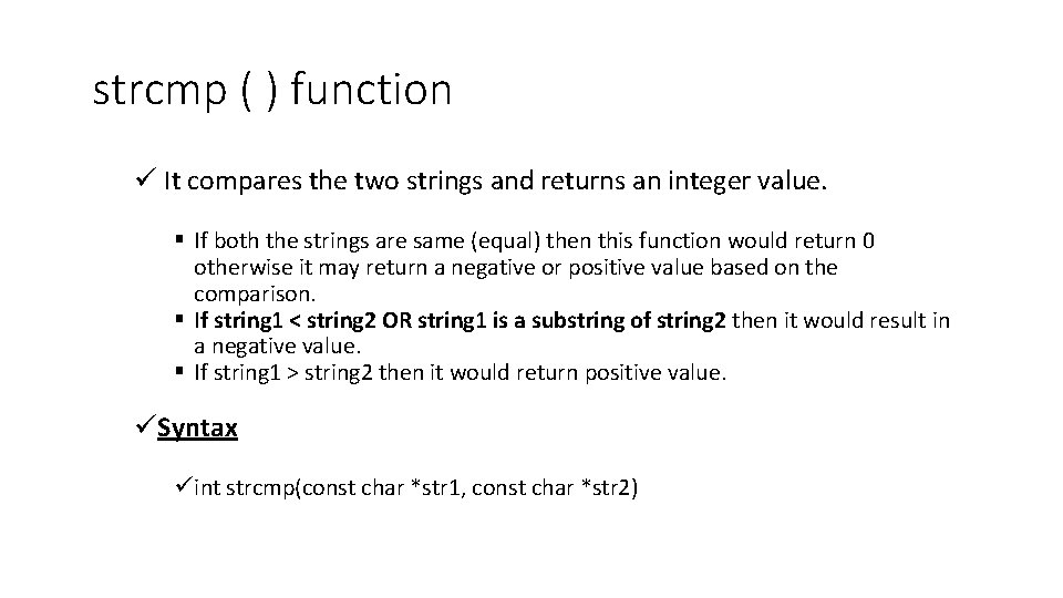 strcmp ( ) function ü It compares the two strings and returns an integer