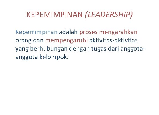 KEPEMIMPINAN (LEADERSHIP) Kepemimpinan adalah proses mengarahkan orang dan mempengaruhi aktivitas-aktivitas yang berhubungan dengan tugas KEPEMIMPINAN (LEADERSHIP) Kepemimpinan adalah proses mengarahkan orang dan mempengaruhi aktivitas-aktivitas yang berhubungan dengan tugas