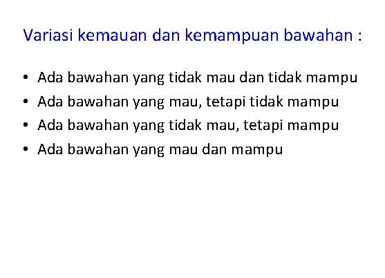 Variasi kemauan dan kemampuan bawahan : • • Ada bawahan yang tidak mau dan