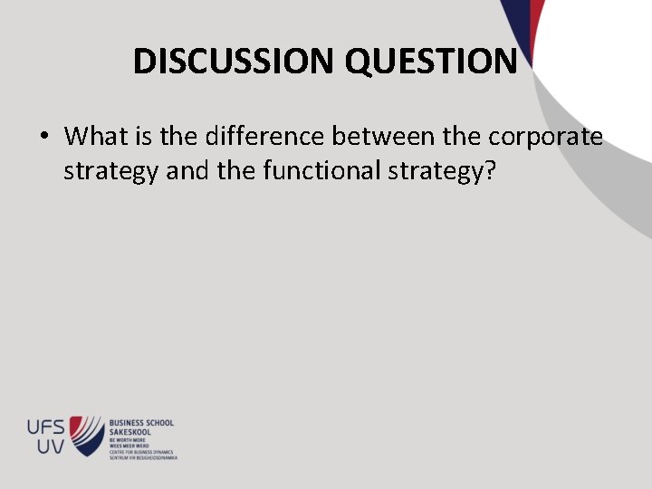DISCUSSION QUESTION • What is the difference between the corporate strategy and the functional