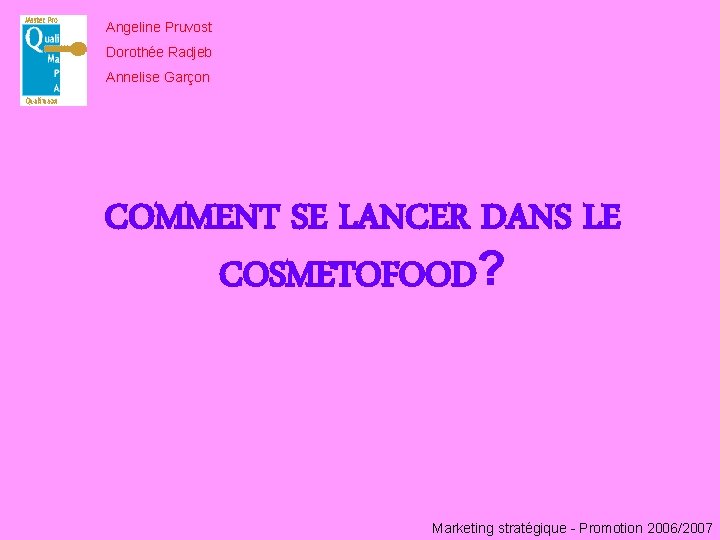 Angeline Pruvost Dorothée Radjeb Annelise Garçon COMMENT SE LANCER DANS LE COSMETOFOOD? Marketing stratégique