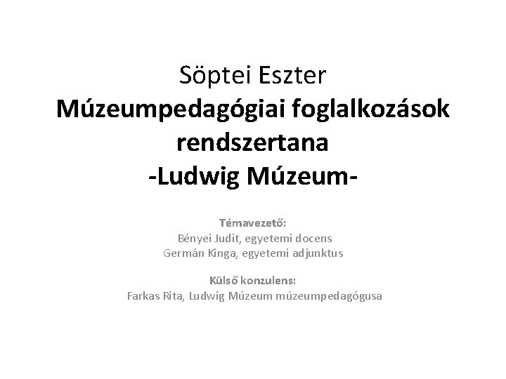 Söptei Eszter Múzeumpedagógiai foglalkozások rendszertana -Ludwig Múzeum. Témavezető: Bényei Judit, egyetemi docens Germán Kinga,