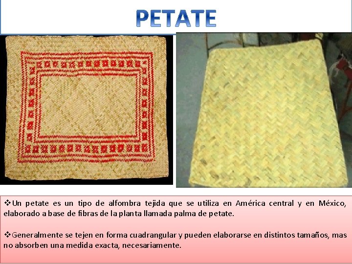 v. Un petate es un tipo de alfombra tejida que se utiliza en América