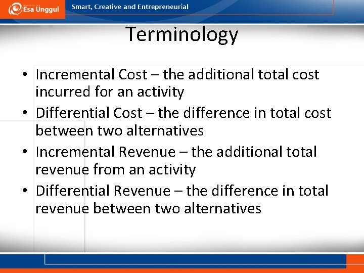 Terminology • Incremental Cost – the additional total cost incurred for an activity •