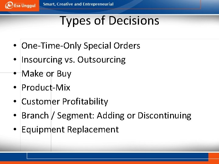 Types of Decisions • • One-Time-Only Special Orders Insourcing vs. Outsourcing Make or Buy