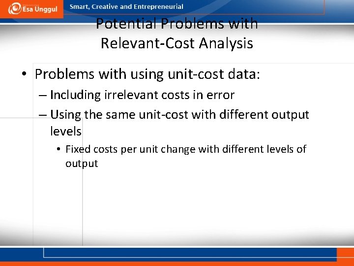 Potential Problems with Relevant-Cost Analysis • Problems with using unit-cost data: – Including irrelevant