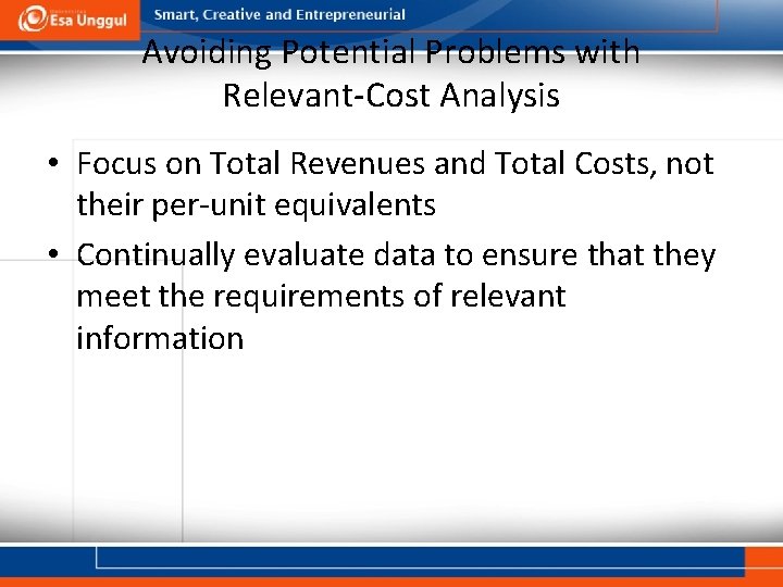 Avoiding Potential Problems with Relevant-Cost Analysis • Focus on Total Revenues and Total Costs,