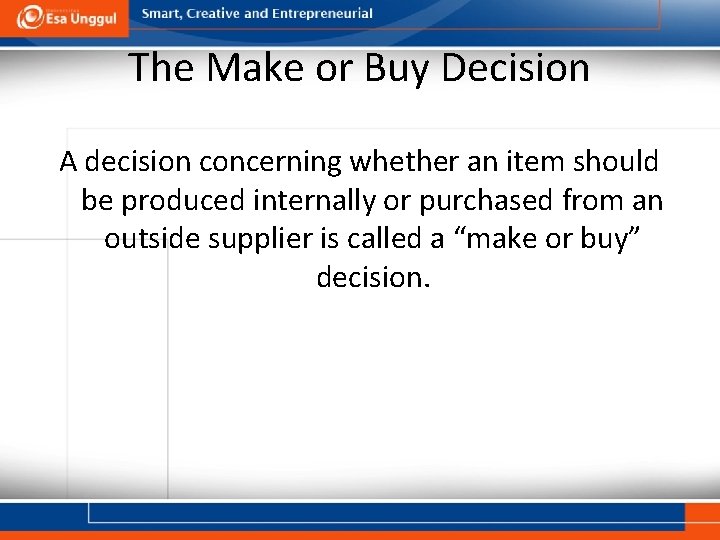 The Make or Buy Decision A decision concerning whether an item should be produced