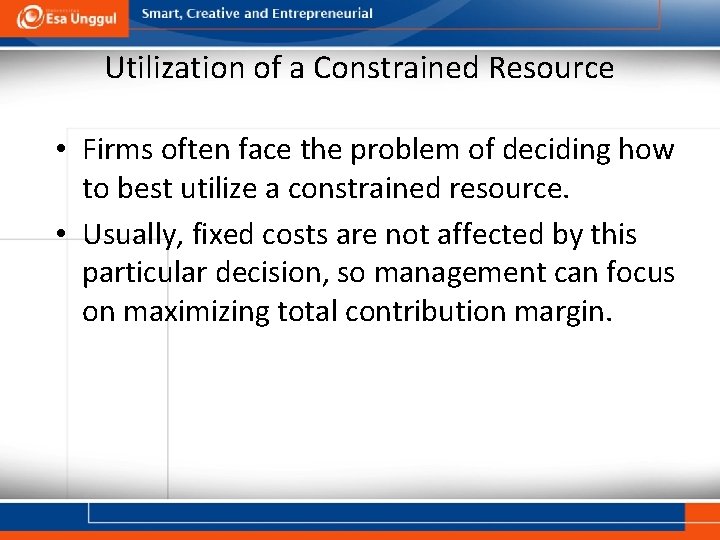 Utilization of a Constrained Resource • Firms often face the problem of deciding how