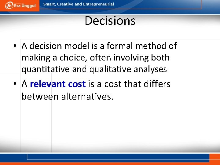 Decisions • A decision model is a formal method of making a choice, often