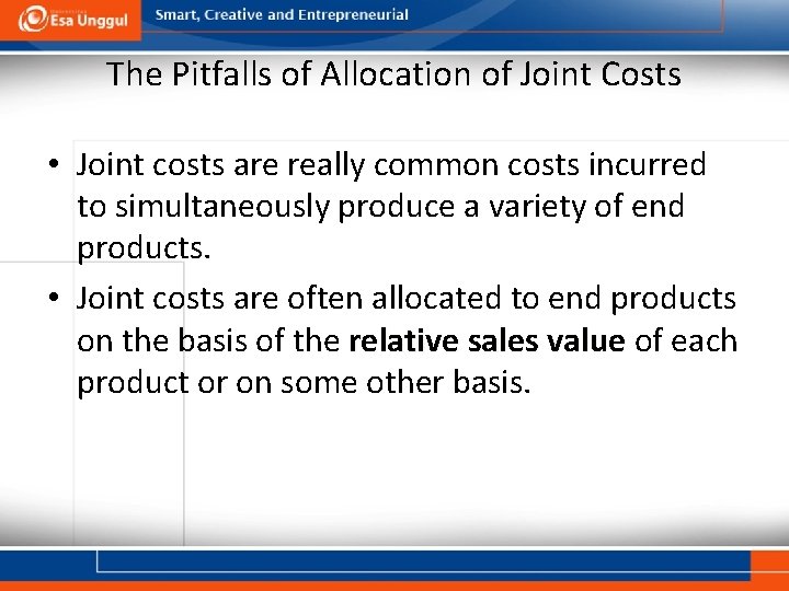 The Pitfalls of Allocation of Joint Costs • Joint costs are really common costs