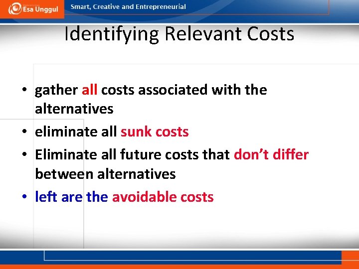 Identifying Relevant Costs • gather all costs associated with the alternatives • eliminate all