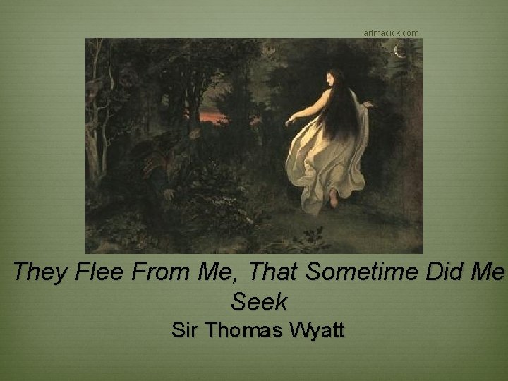 artmagick. com They Flee From Me, That Sometime Did Me Seek Sir Thomas Wyatt