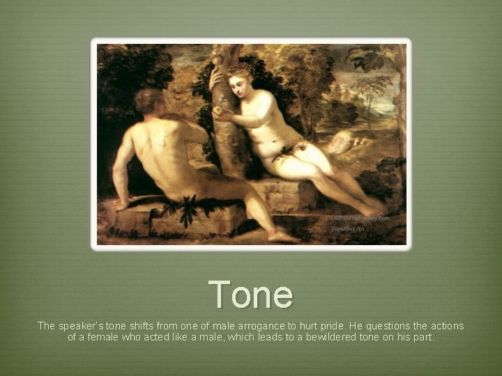 Tone The speaker’s tone shifts from one of male arrogance to hurt pride. He