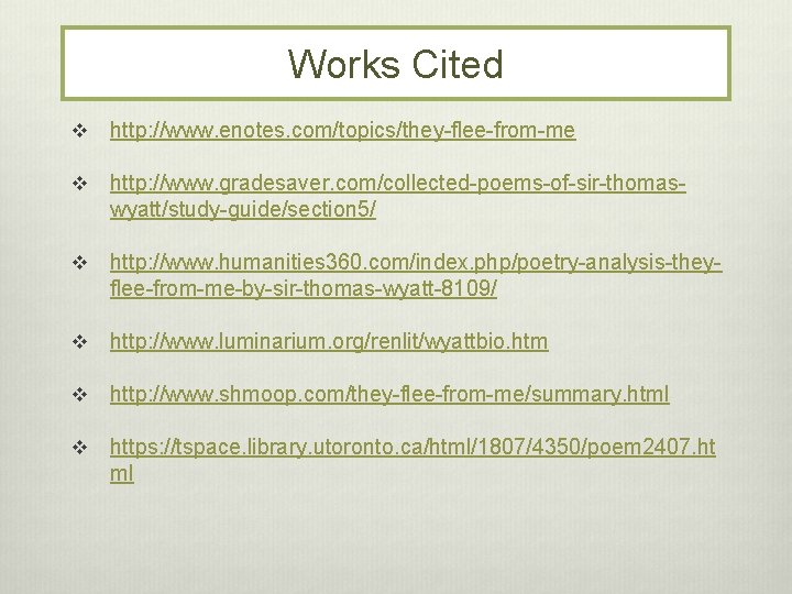 Works Cited v http: //www. enotes. com/topics/they-flee-from-me v http: //www. gradesaver. com/collected-poems-of-sir-thomaswyatt/study-guide/section 5/ v