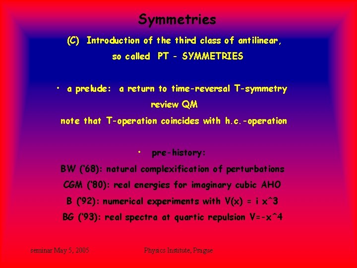 Symmetries (C) Introduction of the third class of antilinear, so called PT - SYMMETRIES Symmetries (C) Introduction of the third class of antilinear, so called PT - SYMMETRIES