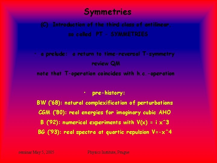 Symmetries (C) Introduction of the third class of antilinear, so called PT - SYMMETRIES Symmetries (C) Introduction of the third class of antilinear, so called PT - SYMMETRIES