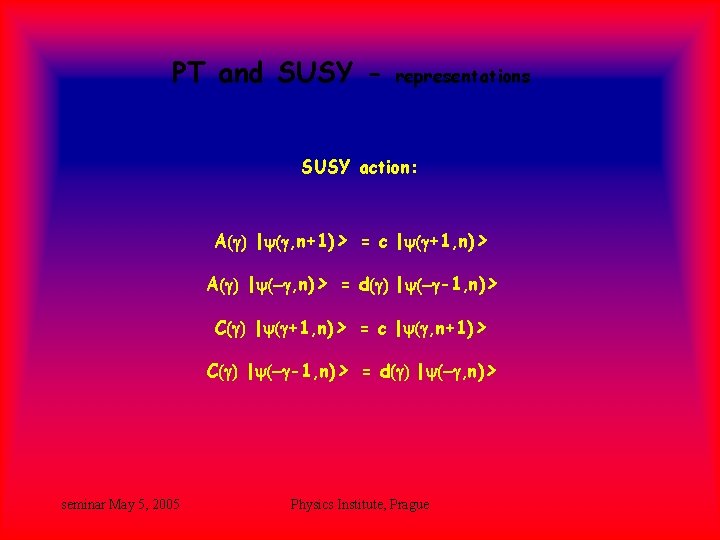 PT and SUSY - representations SUSY action: A(g) |y(g, n+1)> = c |y(g+1, n)> PT and SUSY - representations SUSY action: A(g) |y(g, n+1)> = c |y(g+1, n)>